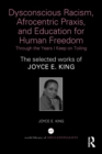 Dysconscious Racism, Afrocentric Praxis, and Education for Human Freedom: Through the Years I Keep on Toiling : The selected works of Joyce E. King - eBook