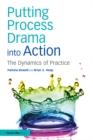 Putting Process Drama into Action : The Dynamics of Practice - eBook