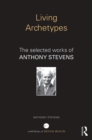 Living Archetypes : The selected works of Anthony Stevens - eBook