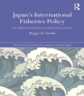 Japan's International Fisheries Policy : Law, Diplomacy and Politics Governing Resource Security - eBook