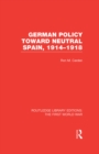 German Policy Toward Neutral Spain, 1914-1918 (RLE The First World War) - eBook