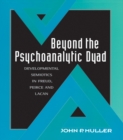 Beyond the Psychoanalytic Dyad : Developmental Semiotics in Freud, Peirce and Lacan - eBook