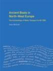 Ancient Boats in North-West Europe : The Archaeology of Water Transport to AD 1500 - eBook