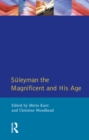Suleyman the Magnificent and His Age : The Ottoman Empire in the Early Modern World - eBook