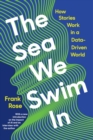 The Sea We Swim In : How Stories Work in a Data-Driven World - eBook