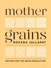 Mother Grains : Recipes for the Grain Revolution - eBook