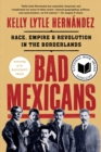 Bad Mexicans : Race, Empire, and Revolution in the Borderlands - eBook