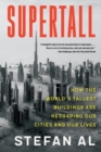 Supertall : How the World's Tallest Buildings Are Reshaping Our Cities and Our Lives - Book