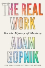 The Real Work : On the Mystery of Mastery - eBook
