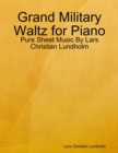 Grand Military Waltz for Piano - Pure Sheet Music By Lars Christian Lundholm - eBook