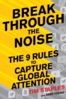 Break Through the Noise : The Nine Rules to Capture Global Attention - eBook