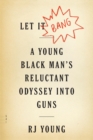 Let It Bang : A Young Black Man's Reluctant Odyssey into Guns - eBook