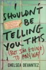 I Shouldn’t Be Telling You This : (But I'm Going to Anyway) - Book