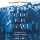 We Had to be Brave : Escaping the Nazis on the Kindertransport - eAudiobook
