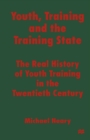 Youth, Training and the Training State : The Real History of Youth Training in the Twentieth Century - eBook