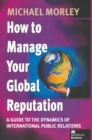 How to Manage Your Global Reputation : A Guide to the Dynamics of International Public Relations - eBook