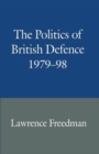 The Politics of British Defence 1979-98 - Book