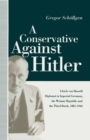 A Conservative Against Hitler : Ulrich Von Hassell: Diplomat in Imperial Germany, the Weimar Republic and the Third Reich, 1881-1944 - eBook