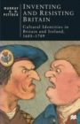 Inventing and Resisting Britain : Cultural Identities in Britain and Ireland, 1685 1789 - eBook