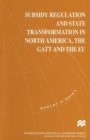Subsidy Regulation and State Transformation in North America, the GATT and the EU - Book