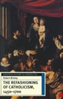 The Refashioning of Catholicism, 1450-1700 : A Reassessment of the Counter-Reformation - eBook