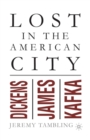 Lost in the American City : Dickens, James, and Kafka - Book
