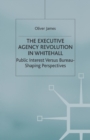 The Executive Agency Revolution in Whitehall : Public Interest versus Bureau-Shaping Perspectives - Book
