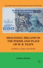 Imagining Ireland in the Poems and Plays of W. B. Yeats : Nation, Class, and State - Book