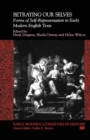 Betraying Our Selves : Forms of Self-Representation in Early Modern English Texts - eBook