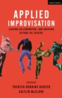 Applied Improvisation : Leading, Collaborating, and Creating Beyond the Theatre - eBook