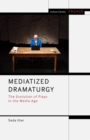 Mediatized Dramaturgy : The Evolution of Plays in the Media Age - eBook