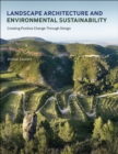Landscape Architecture and Environmental Sustainability : Creating Positive Change Through Design - eBook