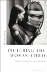 Picturing the Woman-Child : Fashion, Feminism and the Female Gaze - Book