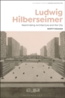 Ludwig Hilberseimer : Reanimating Architecture and the City - Book