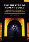 The Theatre of Rupert Goold : Radical Approaches to Adaptation and New Writing - Book