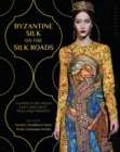 Byzantine Silk on the Silk Roads : Journeys between East and West, Past and Present - Book