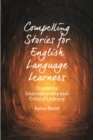 Compelling Stories for English Language Learners : Creativity, Interculturality and Critical Literacy - Book