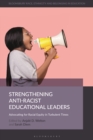 Strengthening Anti-Racist Educational Leaders : Advocating for Racial Equity in Turbulent Times - Book