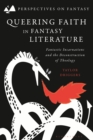 Queering Faith in Fantasy Literature : Fantastic Incarnations and the Deconstruction of Theology - Book