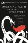 Queering Faith in Fantasy Literature : Fantastic Incarnations and the Deconstruction of Theology - eBook