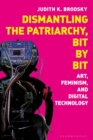 Dismantling the Patriarchy, Bit by Bit : Art, Feminism, and Digital Technology - eBook