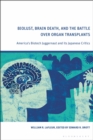 Biolust, Brain Death, and the Battle Over Organ Transplants : America’s Biotech Juggernaut and its Japanese Critics - Book