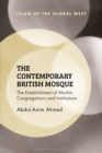 The Contemporary British Mosque : The Establishment of Muslim Congregations and Institutions - eBook