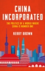 China Incorporated : The Politics of a World Where China is Number One - eBook