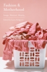 Fashion and Motherhood : Image, Material, Identity - Book