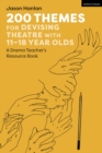 200 Themes for Devising Theatre with 11 18 Year Olds : A Drama Teacher s Resource Book - eBook