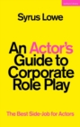 An Actor’s Guide to Corporate Role Play : The Best Side-Job for Actors - Book