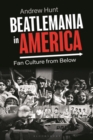Beatlemania in America : Fan Culture from Below - Book