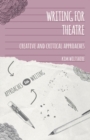 Writing for Theatre : Creative and Critical Approaches - eBook