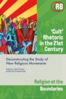 ‘Cult’ Rhetoric in the 21st Century : Deconstructing the Study of New Religious Movements - Book